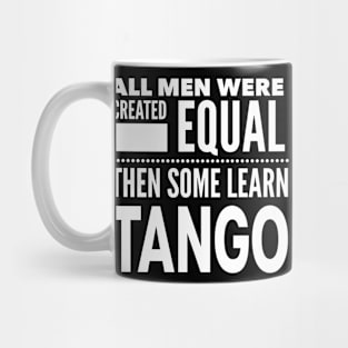 ALL MEN WERE CREATED EQUAL THEN SOME LEARN TANGO (Dancing) Man Dancer Statement Gift Mug